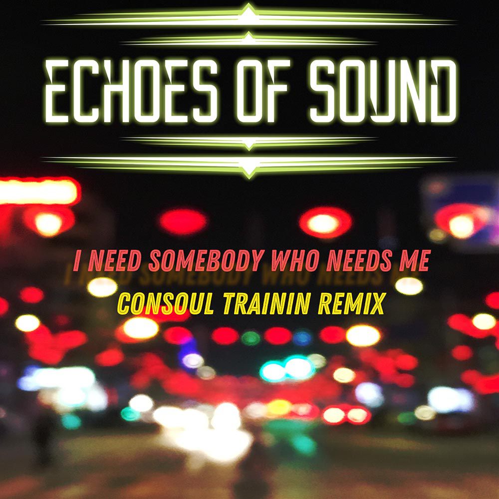 Echoes Of Sound - I Need Somebody Who Needs Me | Consoul Trainin Remix